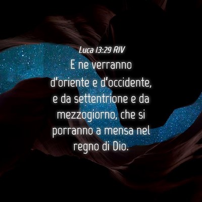 Picture 04 - Luca 13:29 RIV - E ne verranno d’oriente e d’occidente, e da - Bible Verse Picture