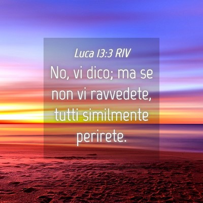 Picture 04 - Luca 13:3 RIV - No, vi dico; ma se non vi ravvedete, tutti - Bible Verse Picture