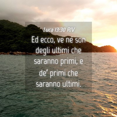 Picture 04 - Luca 13:30 RIV - Ed ecco, ve ne son degli ultimi che saranno - Bible Verse Picture