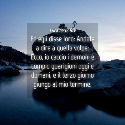 Picture 04 - Luca 13:32 RIV - Ed egli disse loro: Andate a dire a quella volpe: - Bible Verse Picture