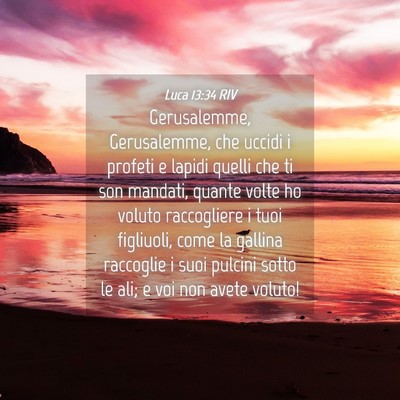 Picture 04 - Luca 13:34 RIV - Gerusalemme, Gerusalemme, che uccidi i profeti e - Bible Verse Picture