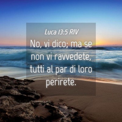 Picture 04 - Luca 13:5 RIV - No, vi dico; ma se non vi ravvedete, tutti al par - Bible Verse Picture