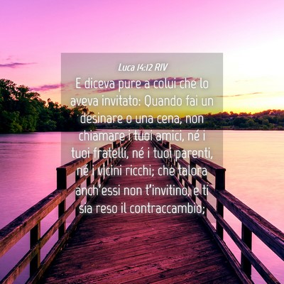 Picture 04 - Luca 14:12 RIV - E diceva pure a colui che lo aveva invitato: - Bible Verse Picture