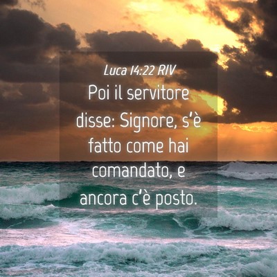 Picture 04 - Luca 14:22 RIV - Poi il servitore disse: Signore, s’è fatto - Bible Verse Picture