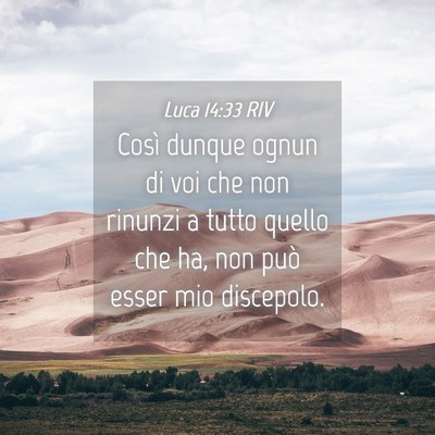 Picture 04 - Luca 14:33 RIV - Così dunque ognun di voi che non rinunzi a tutto - Bible Verse Picture