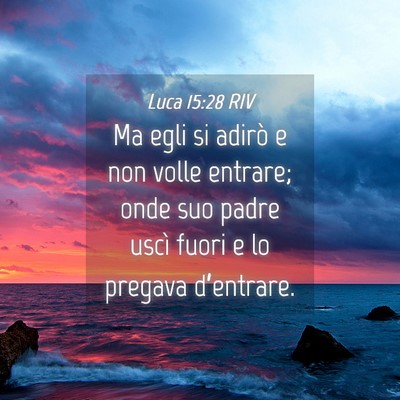 Picture 04 - Luca 15:28 RIV - Ma egli si adirò e non volle entrare; onde suo - Bible Verse Picture