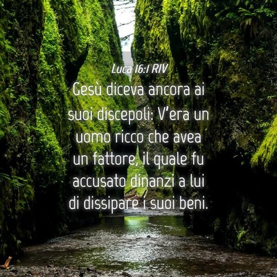 Picture 04 - Luca 16:1 RIV - Gesù diceva ancora ai suoi discepoli: V’era un - Bible Verse Picture