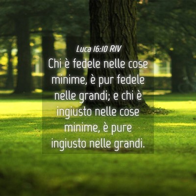 Picture 04 - Luca 16:10 RIV - Chi è fedele nelle cose minime, è pur fedele - Bible Verse Picture