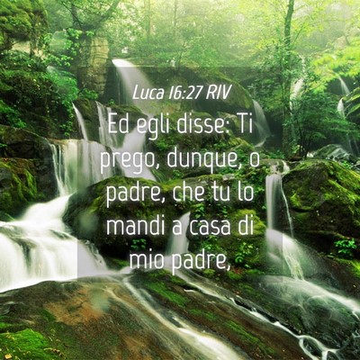 Picture 04 - Luca 16:27 RIV - Ed egli disse: Ti prego, dunque, o padre, che tu - Bible Verse Picture