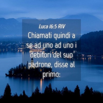 Picture 04 - Luca 16:5 RIV - Chiamati quindi a se ad uno ad uno i debitori del - Bible Verse Picture