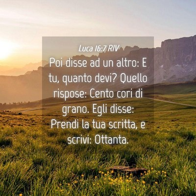 Picture 04 - Luca 16:7 RIV - Poi disse ad un altro: E tu, quanto devi? Quello - Bible Verse Picture