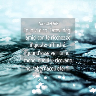 Picture 04 - Luca 16:9 RIV - Ed io vi dico: Fatevi degli amici con le - Bible Verse Picture
