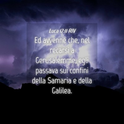 Picture 04 - Luca 17:11 RIV - Ed avvenne che, nel recarsi a Gerusalemme, egli - Bible Verse Picture