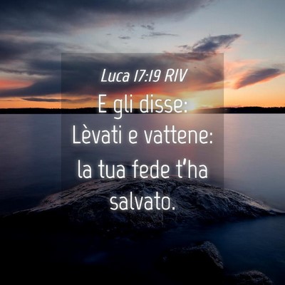 Picture 04 - Luca 17:19 RIV - E gli disse: Lèvati e vattene: la tua fede - Bible Verse Picture