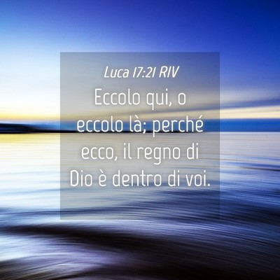 Picture 04 - Luca 17:21 RIV - Eccolo qui, o eccolo là; perché ecco, il regno - Bible Verse Picture
