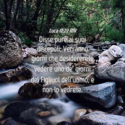 Picture 04 - Luca 17:22 RIV - Disse pure ai suoi discepoli: Verranno giorni che - Bible Verse Picture