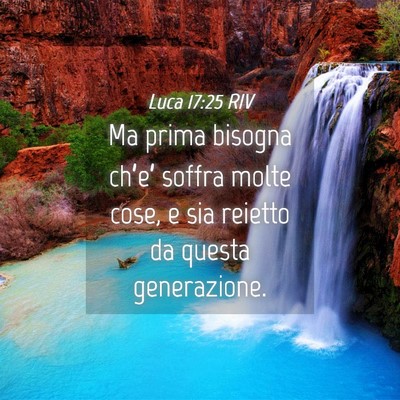 Picture 04 - Luca 17:25 RIV - Ma prima bisogna ch’e’ soffra molte cose, e - Bible Verse Picture