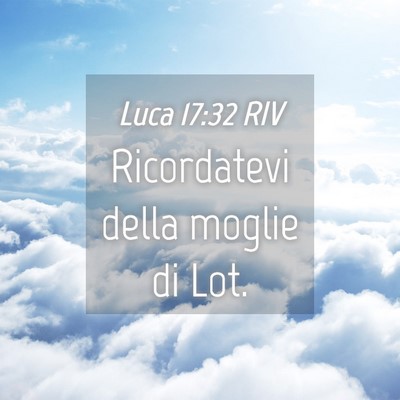 Picture 04 - Luca 17:32 RIV - Ricordatevi della moglie di - Bible Verse Picture