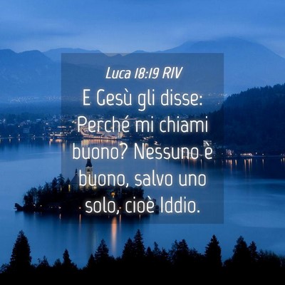 Picture 04 - Luca 18:19 RIV - E Gesù gli disse: Perché mi chiami buono? - Bible Verse Picture