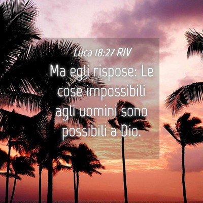 Picture 04 - Luca 18:27 RIV - Ma egli rispose: Le cose impossibili agli uomini - Bible Verse Picture