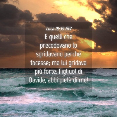 Picture 04 - Luca 18:39 RIV - E quelli che precedevano lo sgridavano perché - Bible Verse Picture
