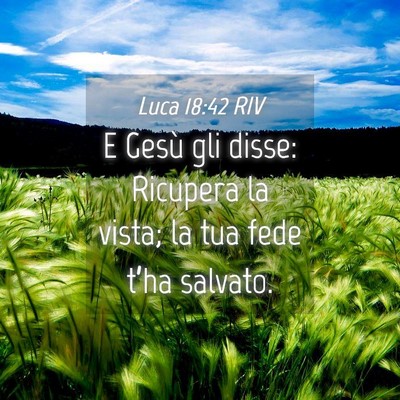 Picture 04 - Luca 18:42 RIV - E Gesù gli disse: Ricupera la vista; la tua fede - Bible Verse Picture