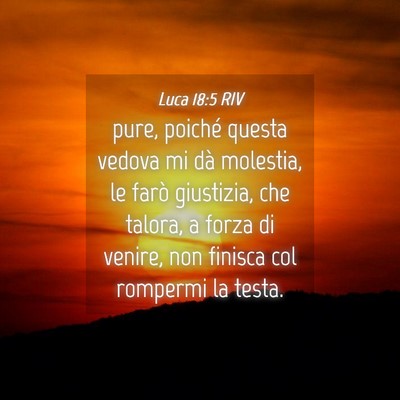 Picture 04 - Luca 18:5 RIV - pure, poiché questa vedova mi dà molestia, le - Bible Verse Picture