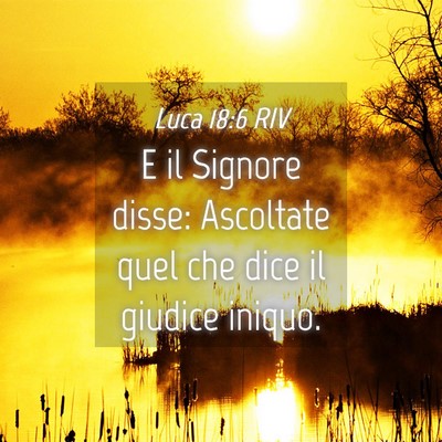 Picture 04 - Luca 18:6 RIV - E il Signore disse: Ascoltate quel che dice il - Bible Verse Picture