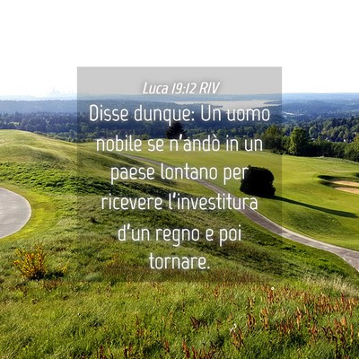 Picture 04 - Luca 19:12 RIV - Disse dunque: Un uomo nobile se n’andò in un - Bible Verse Picture