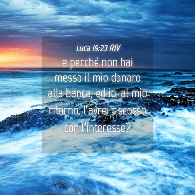 Picture 04 - Luca 19:23 RIV - e perché non hai messo il mio danaro alla banca, - Bible Verse Picture
