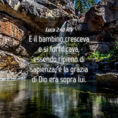 Picture 04 - Luca 2:40 RIV - E il bambino cresceva e si fortificava, essendo - Bible Verse Picture