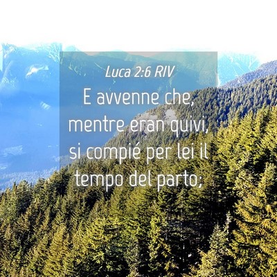 Picture 04 - Luca 2:6 RIV - E avvenne che, mentre eran quivi, si compié per - Bible Verse Picture