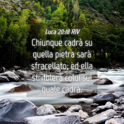 Picture 04 - Luca 20:18 RIV - Chiunque cadrà su quella pietra sarà - Bible Verse Picture