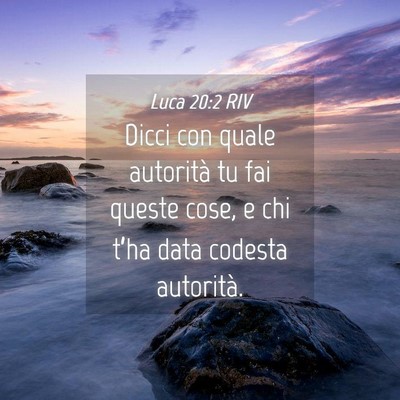 Picture 04 - Luca 20:2 RIV - Dicci con quale autorità tu fai queste cose, e - Bible Verse Picture