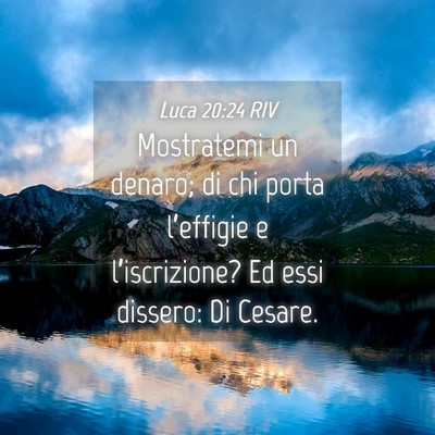 Picture 04 - Luca 20:24 RIV - Mostratemi un denaro; di chi porta l’effigie e - Bible Verse Picture