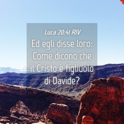 Picture 04 - Luca 20:41 RIV - Ed egli disse loro: Come dicono che il Cristo è - Bible Verse Picture
