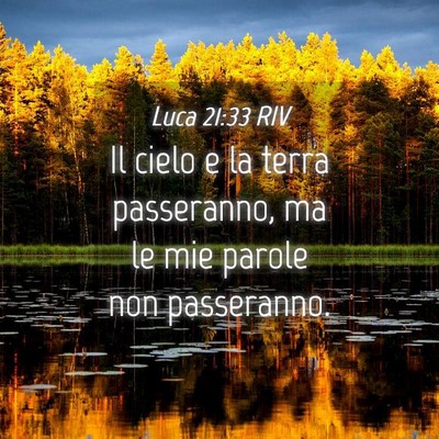 Picture 04 - Luca 21:33 RIV - Il cielo e la terra passeranno, ma le mie parole - Bible Verse Picture