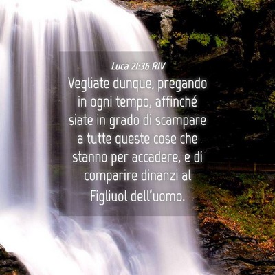 Picture 04 - Luca 21:36 RIV - Vegliate dunque, pregando in ogni tempo, - Bible Verse Picture