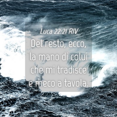 Picture 04 - Luca 22:21 RIV - Del resto, ecco, la mano di colui che mi tradisce - Bible Verse Picture