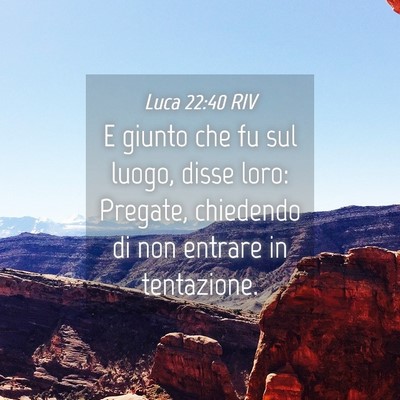 Picture 04 - Luca 22:40 RIV - E giunto che fu sul luogo, disse loro: Pregate, - Bible Verse Picture