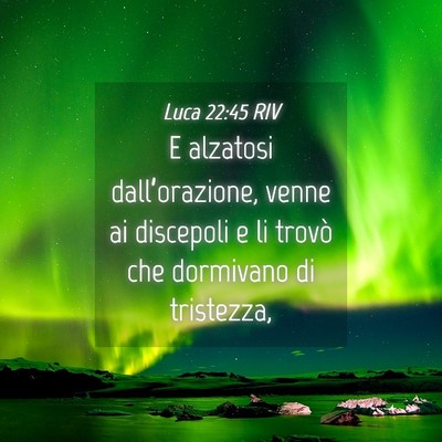 Picture 04 - Luca 22:45 RIV - E alzatosi dall’orazione, venne ai discepoli e - Bible Verse Picture