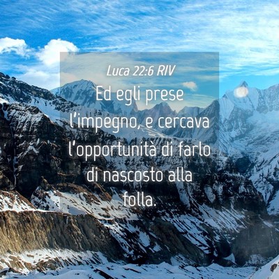 Picture 04 - Luca 22:6 RIV - Ed egli prese l’impegno, e cercava - Bible Verse Picture