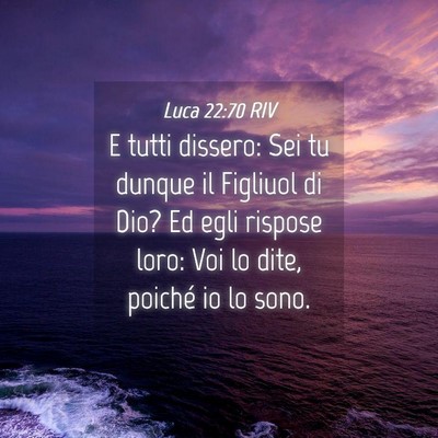 Picture 04 - Luca 22:70 RIV - E tutti dissero: Sei tu dunque il Figliuol di - Bible Verse Picture
