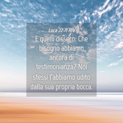 Picture 04 - Luca 22:71 RIV - E quelli dissero: Che bisogno abbiamo ancora di - Bible Verse Picture