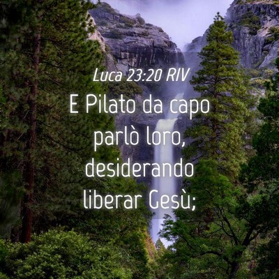 Picture 04 - Luca 23:20 RIV - E Pilato da capo parlò loro, desiderando liberar - Bible Verse Picture