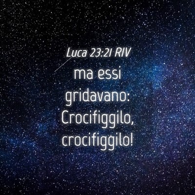 Picture 04 - Luca 23:21 RIV - ma essi gridavano: Crocifiggilo, - Bible Verse Picture