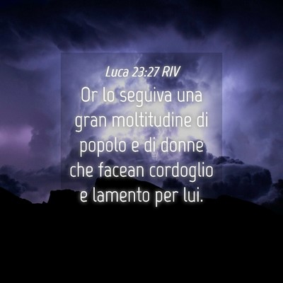Picture 04 - Luca 23:27 RIV - Or lo seguiva una gran moltitudine di popolo e di - Bible Verse Picture