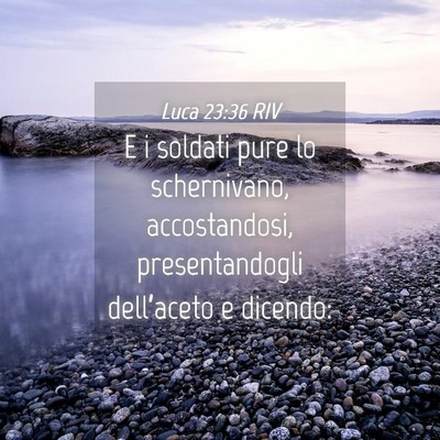 Picture 04 - Luca 23:36 RIV - E i soldati pure lo schernivano, accostandosi, - Bible Verse Picture
