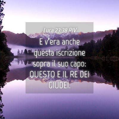 Picture 04 - Luca 23:38 RIV - E v’era anche questa iscrizione sopra il suo - Bible Verse Picture