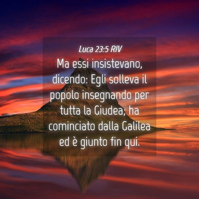 Picture 04 - Luca 23:5 RIV - Ma essi insistevano, dicendo: Egli solleva il - Bible Verse Picture